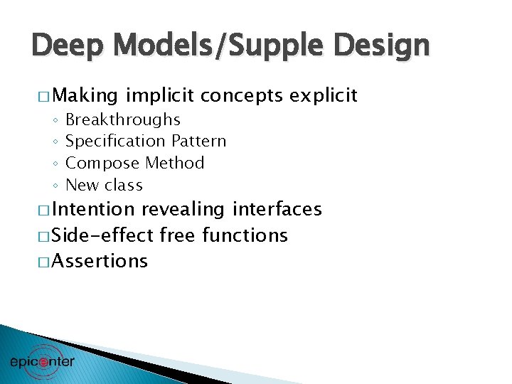 Deep Models/Supple Design � Making ◦ ◦ implicit concepts explicit Breakthroughs Specification Pattern Compose