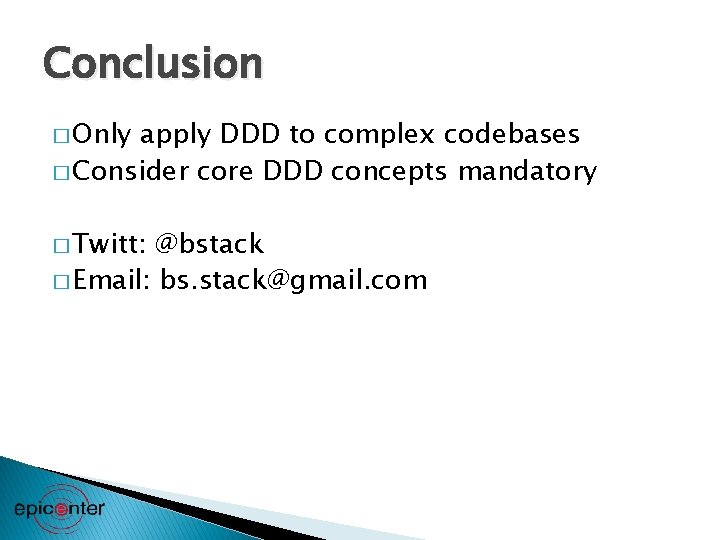 Conclusion � Only apply DDD to complex codebases � Consider core DDD concepts mandatory