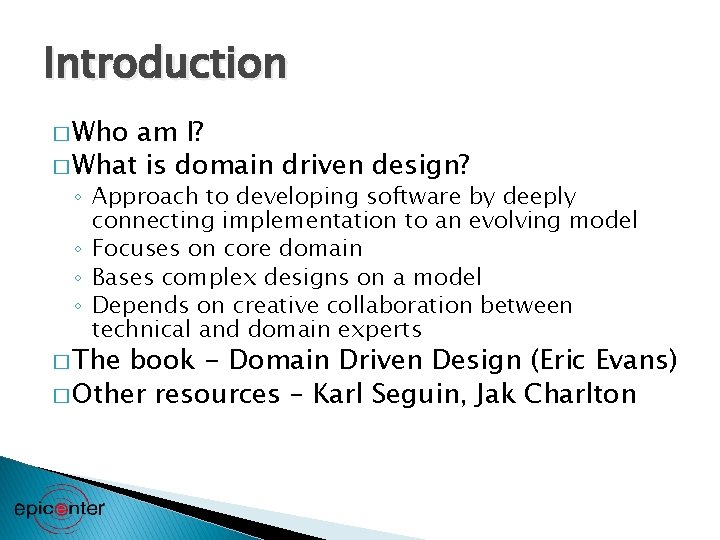 Introduction � Who am I? � What is domain driven design? ◦ Approach to