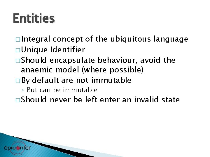 Entities � Integral concept of the ubiquitous language � Unique Identifier � Should encapsulate