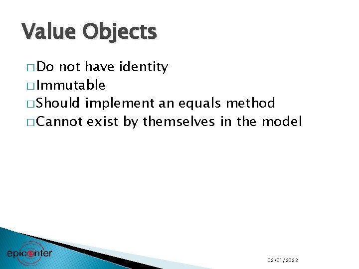 Value Objects � Do not have identity � Immutable � Should implement an equals