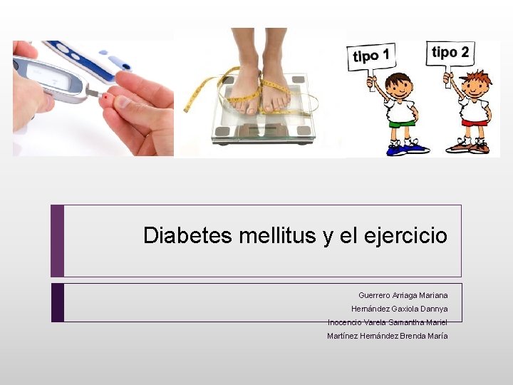 Diabetes mellitus y el ejercicio Guerrero Arriaga Mariana Hernández Gaxiola Dannya Inocencio Varela Samantha