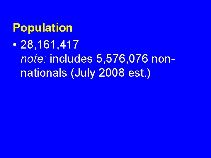 Population • 28, 161, 417 note: includes 5, 576, 076 nonnationals (July 2008 est.