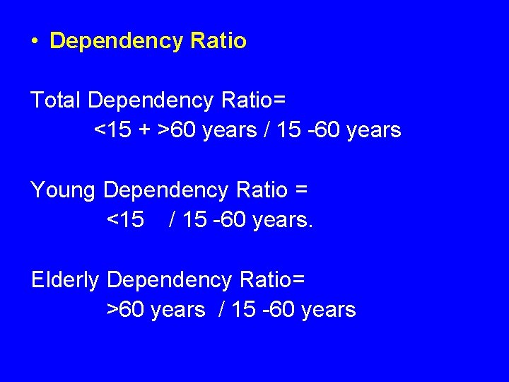  • Dependency Ratio Total Dependency Ratio= <15 + >60 years / 15 -60