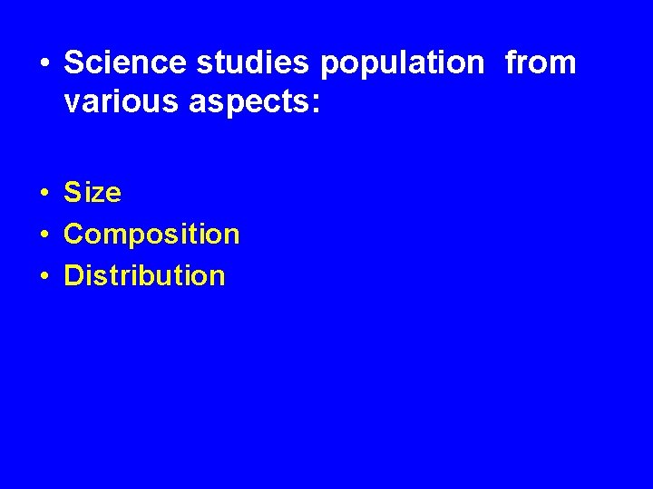  • Science studies population from various aspects: • Size • Composition • Distribution
