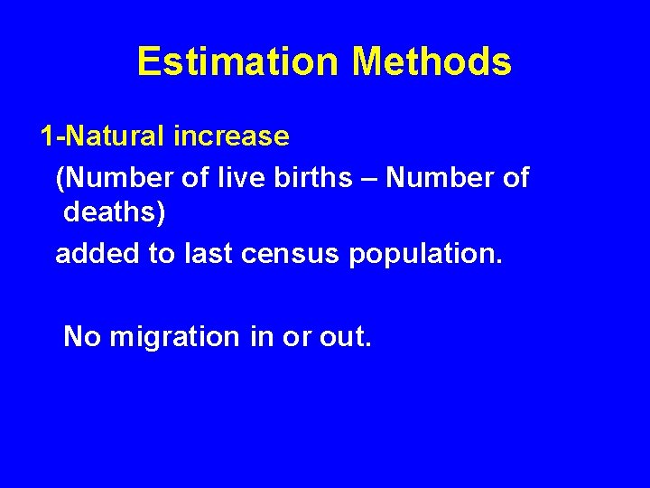 Estimation Methods 1 -Natural increase (Number of live births – Number of deaths) added