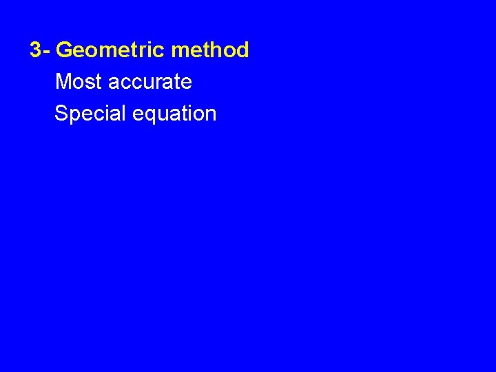 3 - Geometric method Most accurate Special equation 