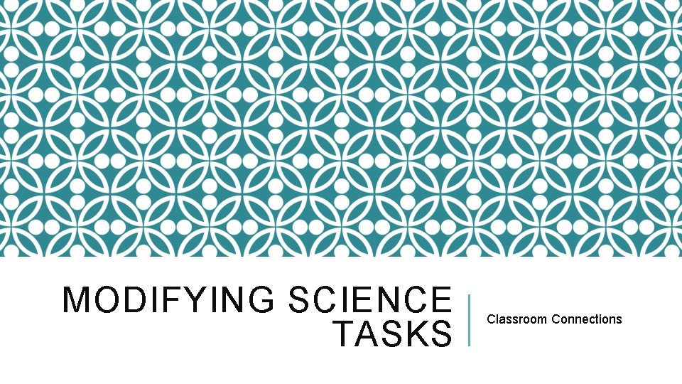 MODIFYING SCIENCE TASKS Classroom Connections 