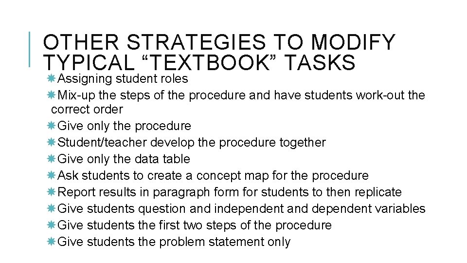 OTHER STRATEGIES TO MODIFY TYPICAL “TEXTBOOK” TASKS Assigning student roles Mix-up the steps of