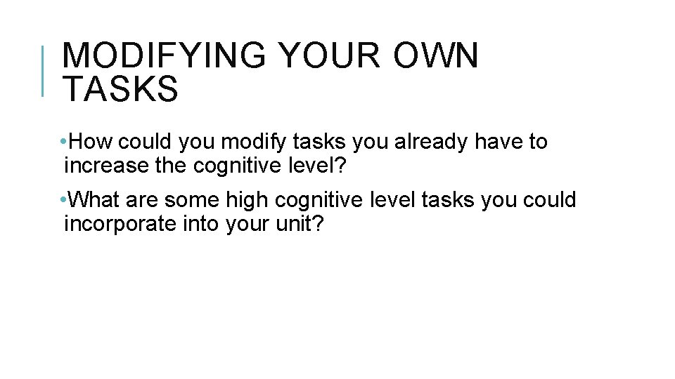 MODIFYING YOUR OWN TASKS • How could you modify tasks you already have to