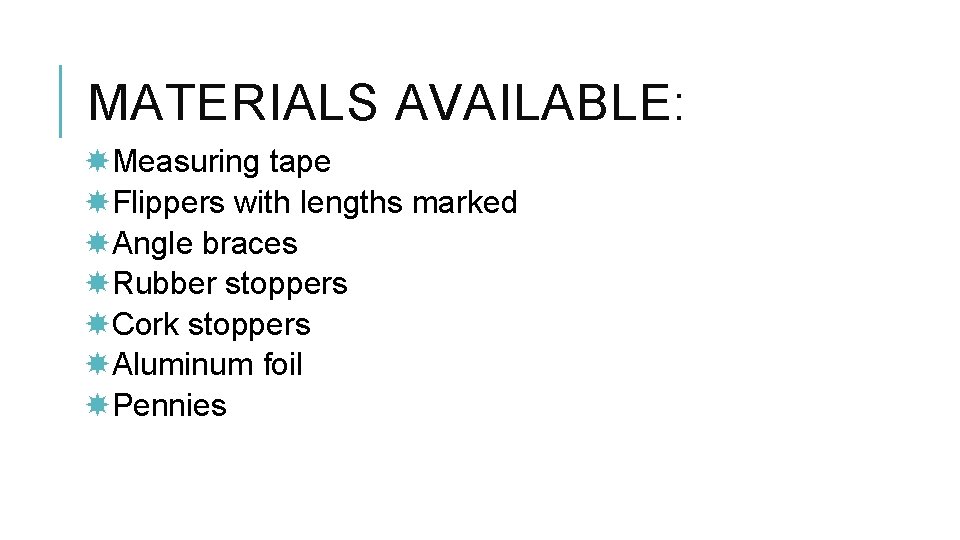 MATERIALS AVAILABLE: Measuring tape Flippers with lengths marked Angle braces Rubber stoppers Cork stoppers