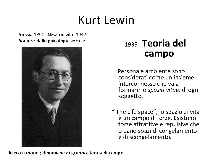 Kurt Lewin Prussia 1890 - Newton ville 1947 Pioniere della psicologia sociale 1939 Teoria