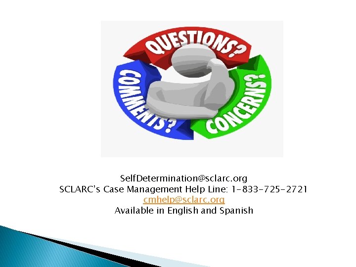 Self. Determination@sclarc. org SCLARC’s Case Management Help Line: 1 -833 -725 -2721 cmhelp@sclarc. org