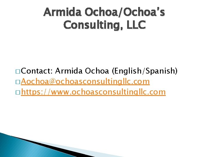Armida Ochoa/Ochoa’s Consulting, LLC � Contact: Armida Ochoa (English/Spanish) � Aochoa@ochoasconsultingllc. com � https: