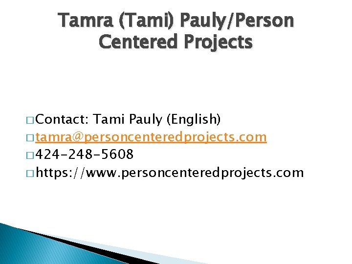 Tamra (Tami) Pauly/Person Centered Projects � Contact: Tami Pauly (English) � tamra@personcenteredprojects. com �