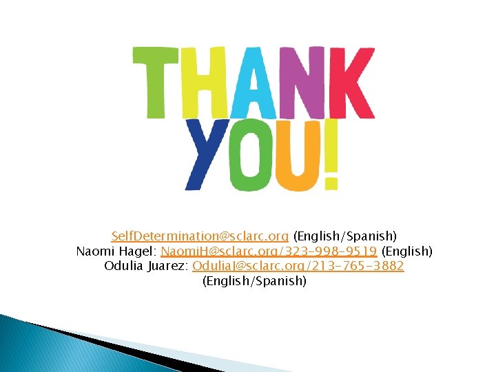 Self. Determination@sclarc. org (English/Spanish) Naomi Hagel: Naomi. H@sclarc. org/323 -998 -9519 (English) Odulia Juarez: