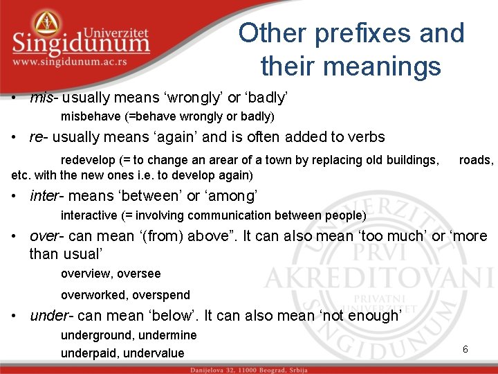 Other prefixes and their meanings • mis- usually means ‘wrongly’ or ‘badly’ misbehave (=behave