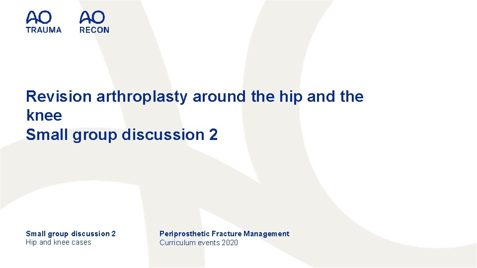 Revision arthroplasty around the hip and the knee Small group discussion 2 Hip and