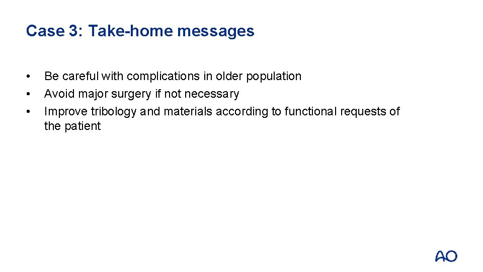 Case 3: Take-home messages • • • Be careful with complications in older population