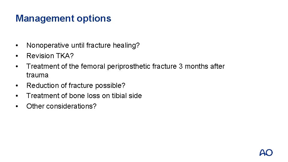 Management options • • • Nonoperative until fracture healing? Revision TKA? Treatment of the