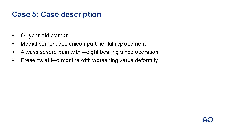 Case 5: Case description • • 64 -year-old woman Medial cementless unicompartmental replacement Always