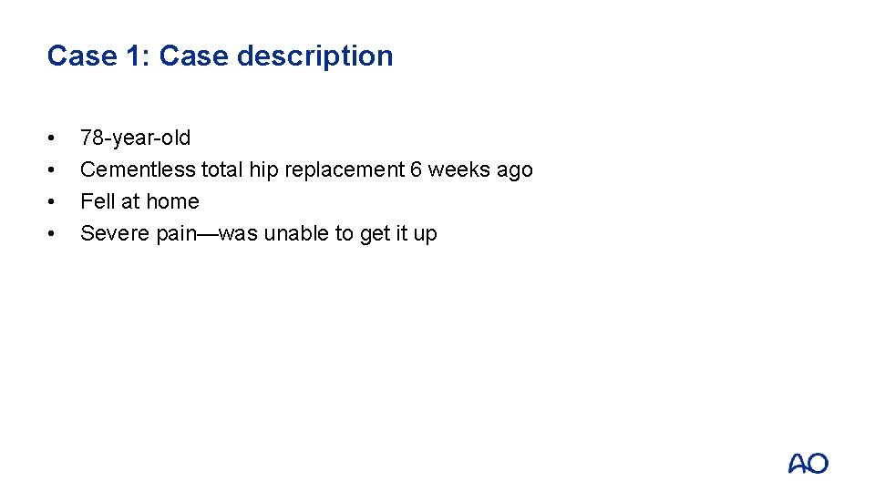 Case 1: Case description • • 78 -year-old Cementless total hip replacement 6 weeks