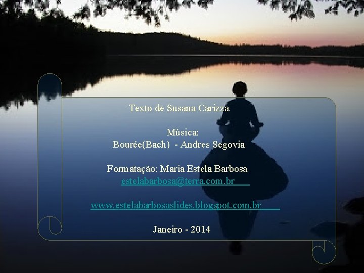 Texto de Susana Carizza Música: Bourée(Bach) - Andres Segovia Formatação: Maria Estela Barbosa estelabarbosa@terra.