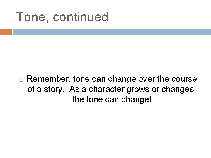 Tone, continued Remember, tone can change over the course of a story. As a