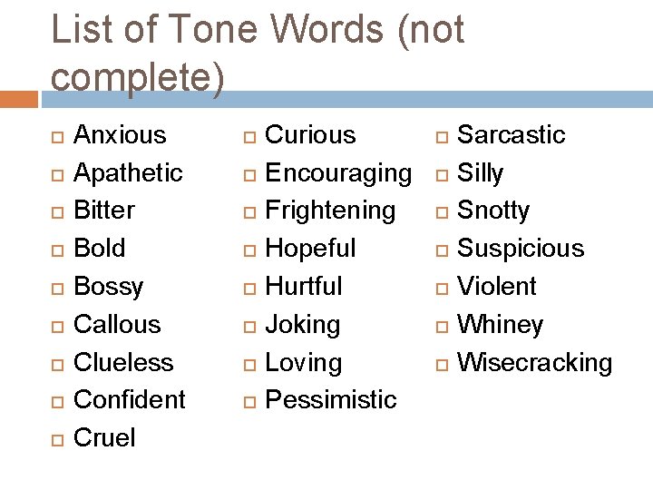 List of Tone Words (not complete) Anxious Apathetic Bitter Bold Bossy Callous Clueless Confident