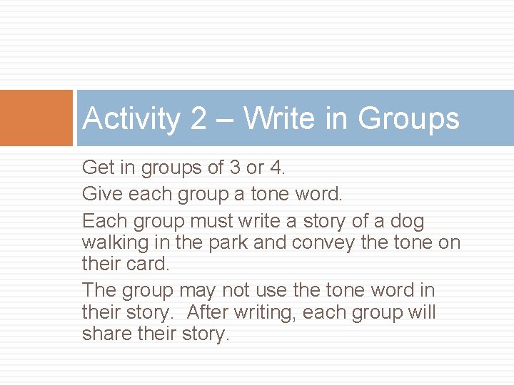 Activity 2 – Write in Groups Get in groups of 3 or 4. Give