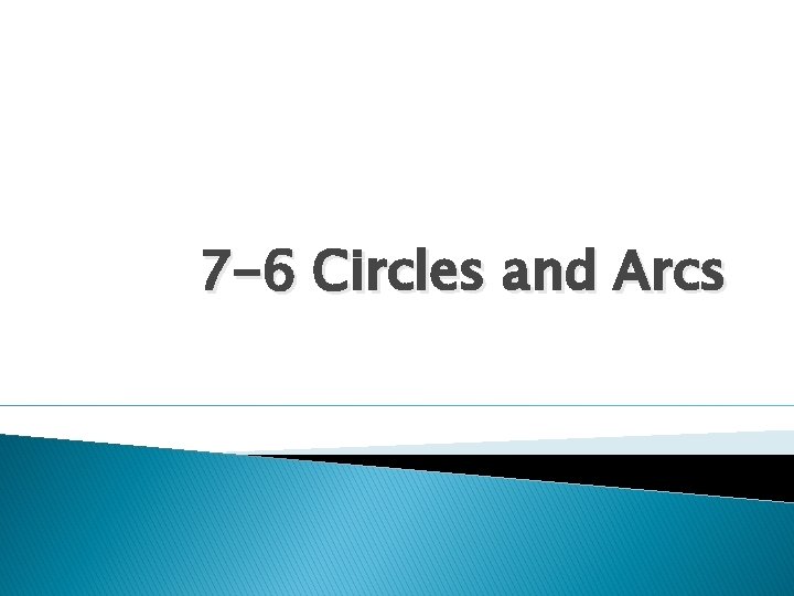 7 -6 Circles and Arcs 