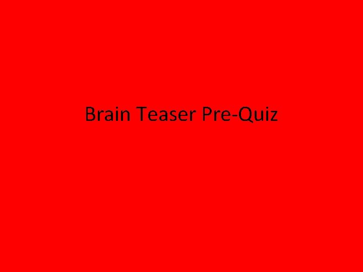 Brain Teaser Pre-Quiz 