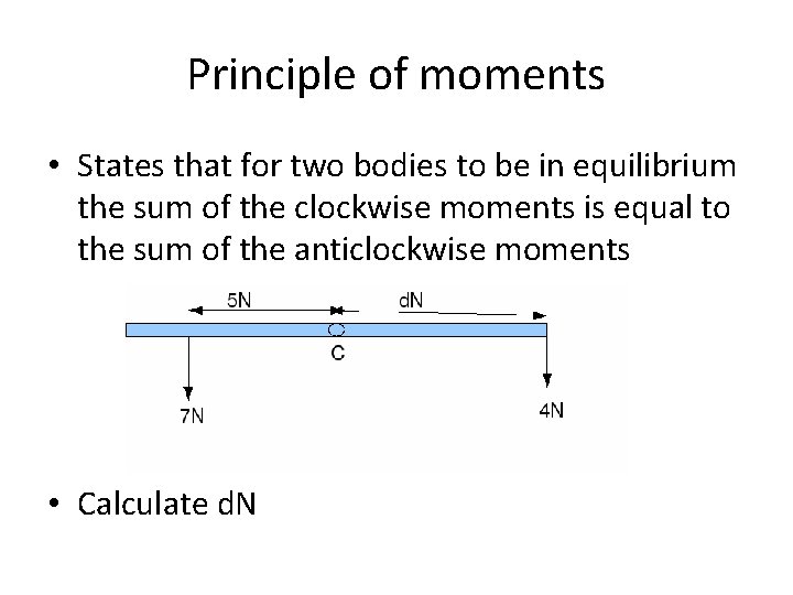 Principle of moments • States that for two bodies to be in equilibrium the