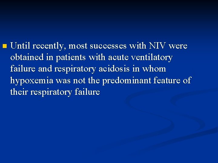 n Until recently, most successes with NIV were obtained in patients with acute ventilatory