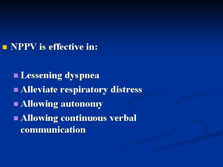 n NPPV is effective in: n Lessening dyspnea n Alleviate respiratory distress n Allowing