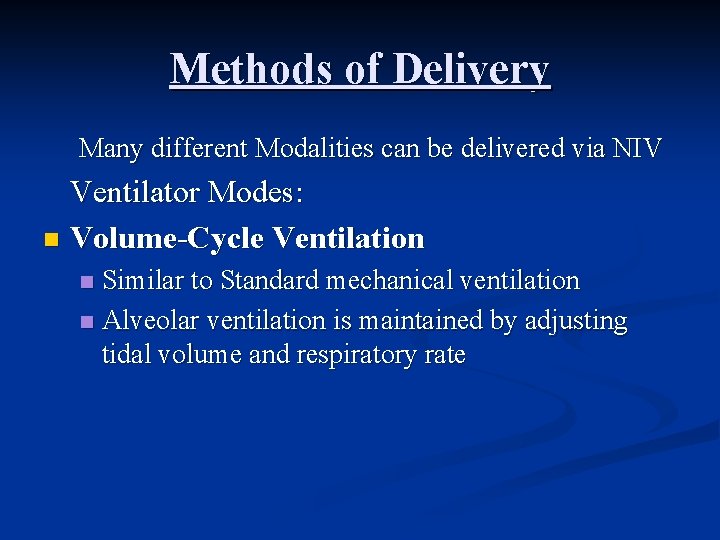 Methods of Delivery Many different Modalities can be delivered via NIV Ventilator Modes: n