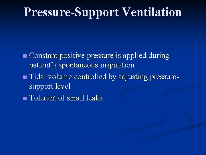 Pressure-Support Ventilation Constant positive pressure is applied during patient’s spontaneous inspiration n Tidal volume