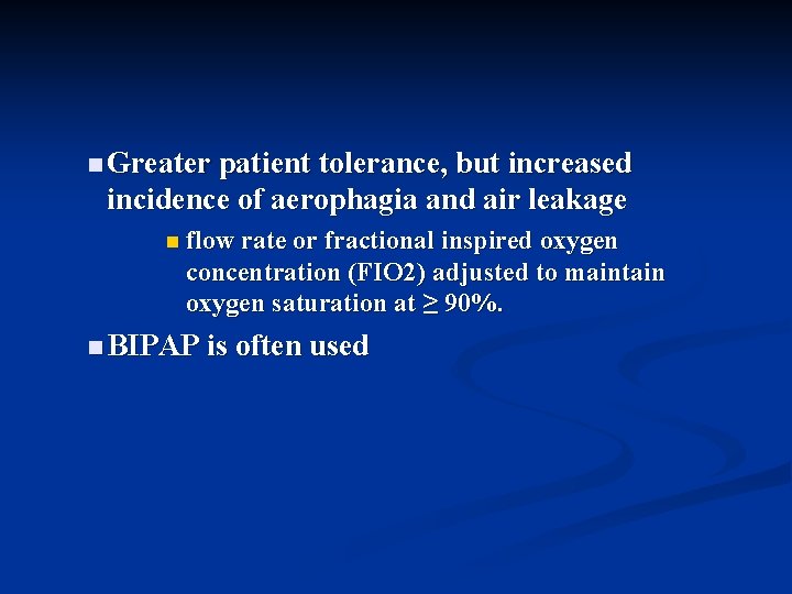 n Greater patient tolerance, but increased incidence of aerophagia and air leakage n flow