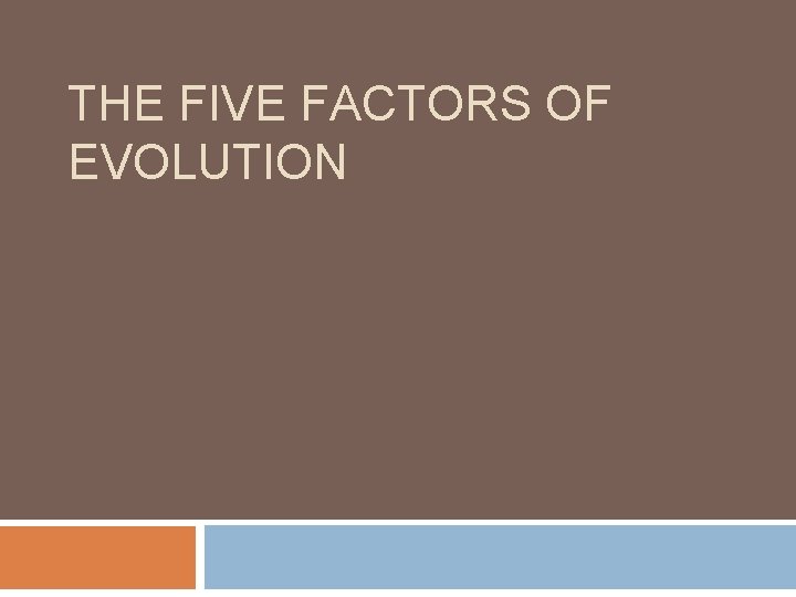THE FIVE FACTORS OF EVOLUTION 