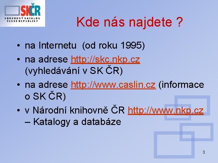 Kde nás najdete ? • na Internetu (od roku 1995) • na adrese http: