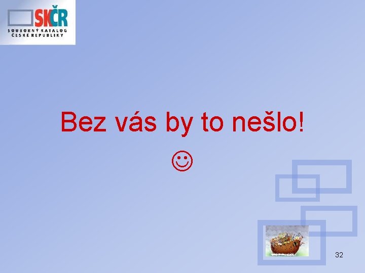Bez vás by to nešlo! 32 