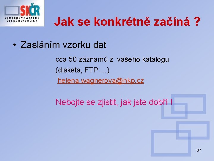 Jak se konkrétně začíná ? • Zasláním vzorku dat cca 50 záznamů z vašeho