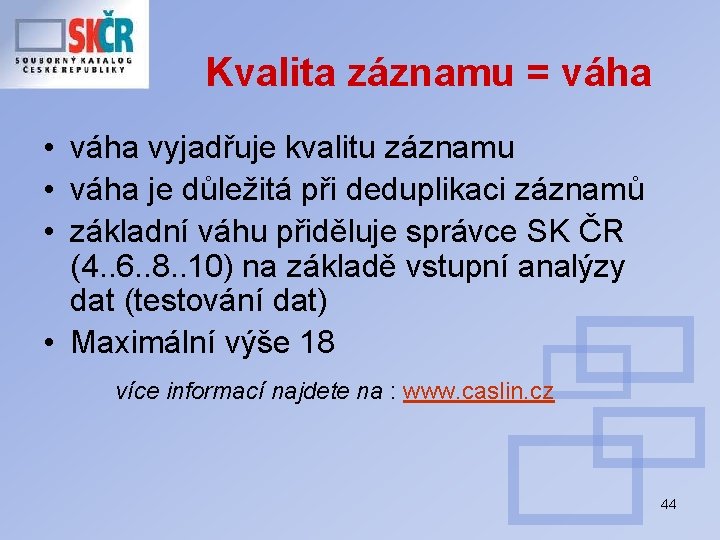 Kvalita záznamu = váha • váha vyjadřuje kvalitu záznamu • váha je důležitá při