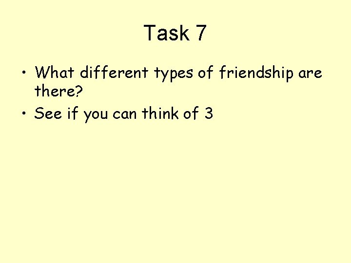 Task 7 • What different types of friendship are there? • See if you