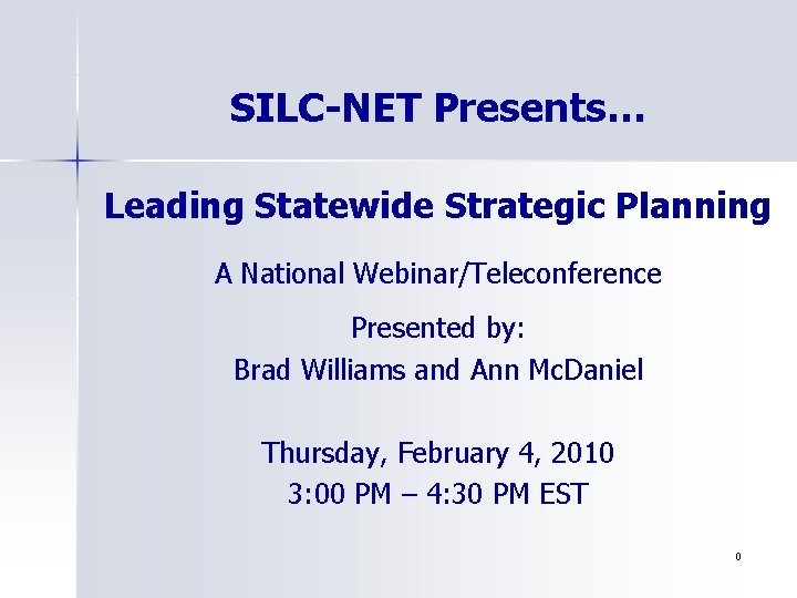 SILC-NET Presents… Leading Statewide Strategic Planning A National Webinar/Teleconference Presented by: Brad Williams and