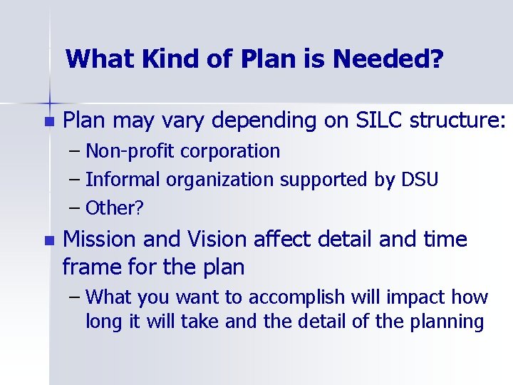 What Kind of Plan is Needed? n Plan may vary depending on SILC structure: