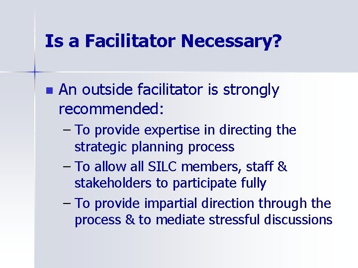 Is a Facilitator Necessary? n An outside facilitator is strongly recommended: – To provide