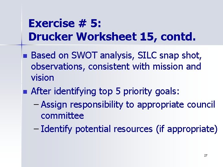 Exercise # 5: Drucker Worksheet 15, contd. n n Based on SWOT analysis, SILC