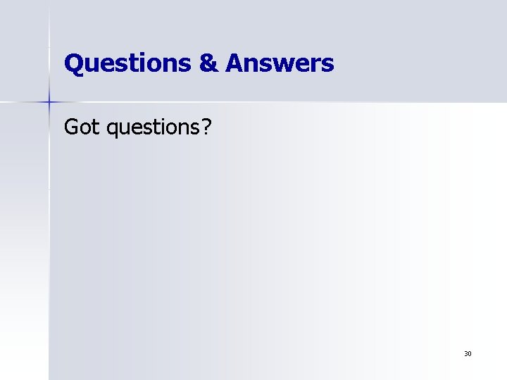 Questions & Answers Got questions? 30 