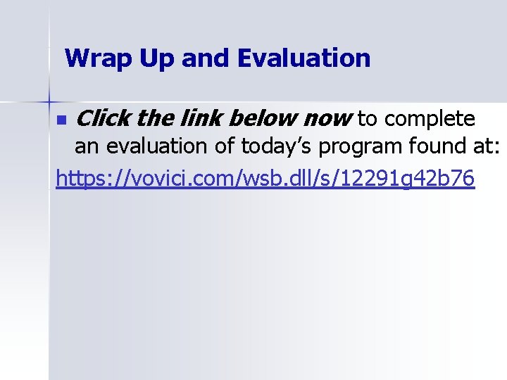 Wrap Up and Evaluation n Click the link below now to complete an evaluation